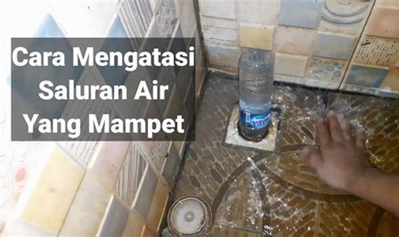 Cara Mengatasi Saluran Air Mampet: Panduan Lengkap